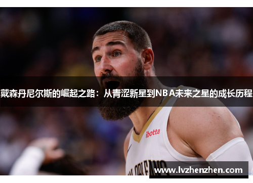 戴森丹尼尔斯的崛起之路：从青涩新星到NBA未来之星的成长历程