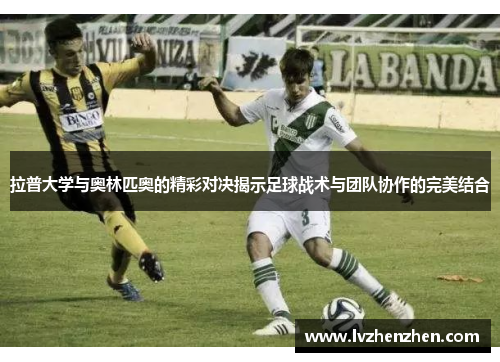 拉普大学与奥林匹奥的精彩对决揭示足球战术与团队协作的完美结合